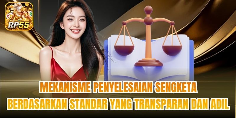 Mekanisme penyelesaian sengketa berdasarkan standar yang transparan dan adil